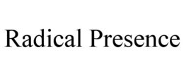 RADICAL PRESENCE