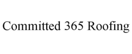 COMMITTED 365 ROOFING