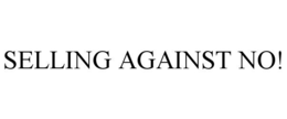 SELLING AGAINST NO!