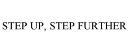 STEP UP, STEP FURTHER