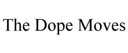 THE DOPE MOVES
