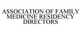 ASSOCIATION OF FAMILY MEDICINE RESIDENCY DIRECTORS