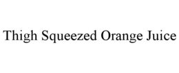 THIGH SQUEEZED ORANGE JUICE