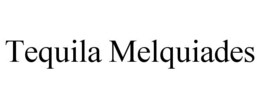 TEQUILA MELQUIADES