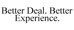 BETTER DEAL. BETTER EXPERIENCE.