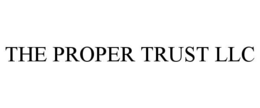 THE PROPER TRUST LLC