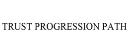 TRUST PROGRESSION PATH