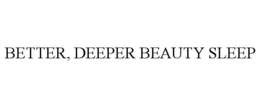 BETTER, DEEPER BEAUTY SLEEP
