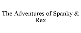THE ADVENTURES OF SPANKY & REX