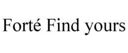 FORTÉ FIND YOURS