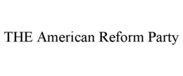 THE AMERICAN REFORM PARTY