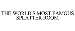 THE WORLD'S MOST FAMOUS SPLATTER ROOM