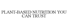 PLANT-BASED NUTRITION YOU CAN TRUST