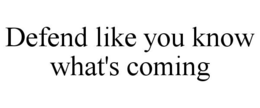 DEFEND LIKE YOU KNOW WHAT'S COMING
