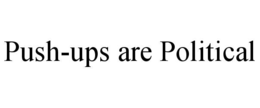 PUSH-UPS ARE POLITICAL