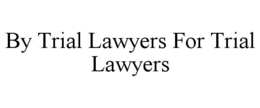 BY TRIAL LAWYERS FOR TRIAL LAWYERS
