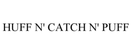HUFF N' CATCH N' PUFF