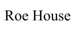 ROE HOUSE