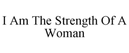 I AM THE STRENGTH OF A WOMAN