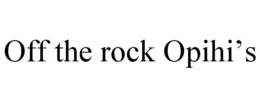 OFF THE ROCK OPIHI’S