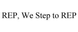 REP, WE STEP TO REP