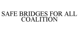 SAFE BRIDGES FOR ALL COALITION