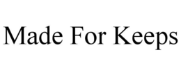 MADE FOR KEEPS