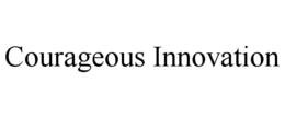 COURAGEOUS INNOVATION