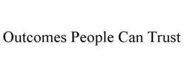 OUTCOMES PEOPLE CAN TRUST