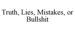 TRUTH, LIES, MISTAKES, OR BULLSHIT