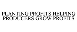 PLANTING PROFITS HELPING PRODUCERS GROW PROFITS