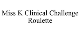 MISS K CLINICAL CHALLENGE ROULETTE