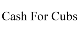 CASH FOR CUBS