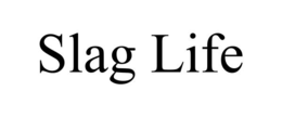 SLAG LIFE