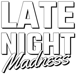 LATE NIGHT MADNESS
