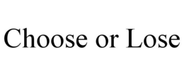 CHOOSE OR LOSE