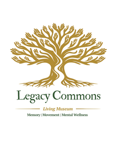 LEGACY COMMONS A LIVING MUSEUM IN MEMORY, MOVEMENT, AND MENTAL WELLNESS