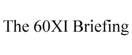 THE 60XI BRIEFING