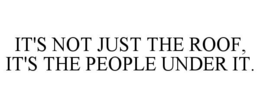IT'S NOT JUST THE ROOF, IT'S THE PEOPLE UNDER IT.