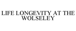 LIFE LONGEVITY AT THE WOLSELEY