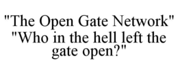 "THE OPEN GATE NETWORK" "WHO IN THE HELL LEFT THE GATE OPEN?"