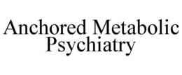 ANCHORED METABOLIC PSYCHIATRY