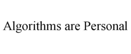ALGORITHMS ARE PERSONAL