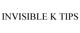 INVISIBLE K TIPS