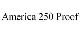 AMERICA 250 PROOF