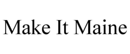 MAKE IT MAINE