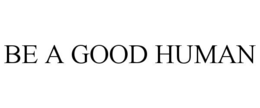 BE A GOOD HUMAN