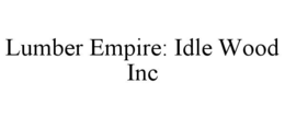 LUMBER EMPIRE: IDLE WOOD INC