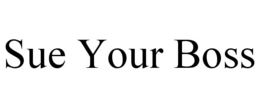 SUE YOUR BOSS