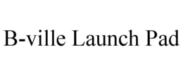 B-VILLE LAUNCH PAD